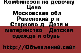 Комбинезон на девочку. › Цена ­ 700 - Московская обл., Раменский р-н, Старково д. Дети и материнство » Детская одежда и обувь   
